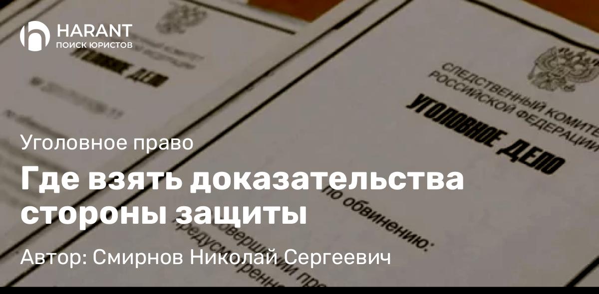 Юрист Смирнов Николай Сергеевич объясняет: Где взять доказательства стороны защиты