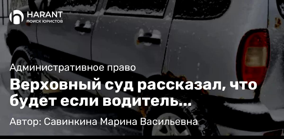 Юрист Савинкина Марина Васильевна объясняет: Верховный суд рассказал, что будет если водитель откажется передать инспектору ГАИ водительское