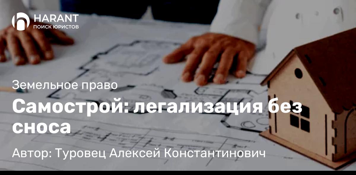 Юрист Туровец Алексей Константинович объясняет: Самострой: легализация без сноса