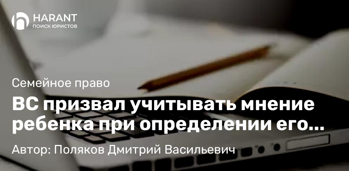 Адвокат Поляков Дмитрий Васильевич объясняет: ВС призвал учитывать мнение ребенка при определении его места жительства