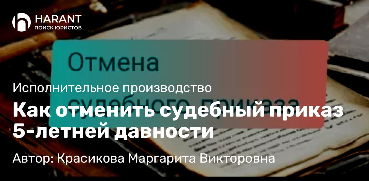 Юрист Красикова Маргарита Викторовна объясняет: Как отменить судебный приказ 5-летней давности