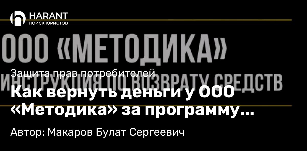 Юрист Макаров Булат Сергеевич объясняет: Как вернуть деньги у ООО «Методика» за программу обслуживания АКАР