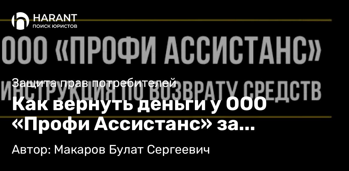Юрист Макаров Булат Сергеевич объясняет: Как вернуть деньги у ООО «Профи Ассистанс» за навязанные услуги