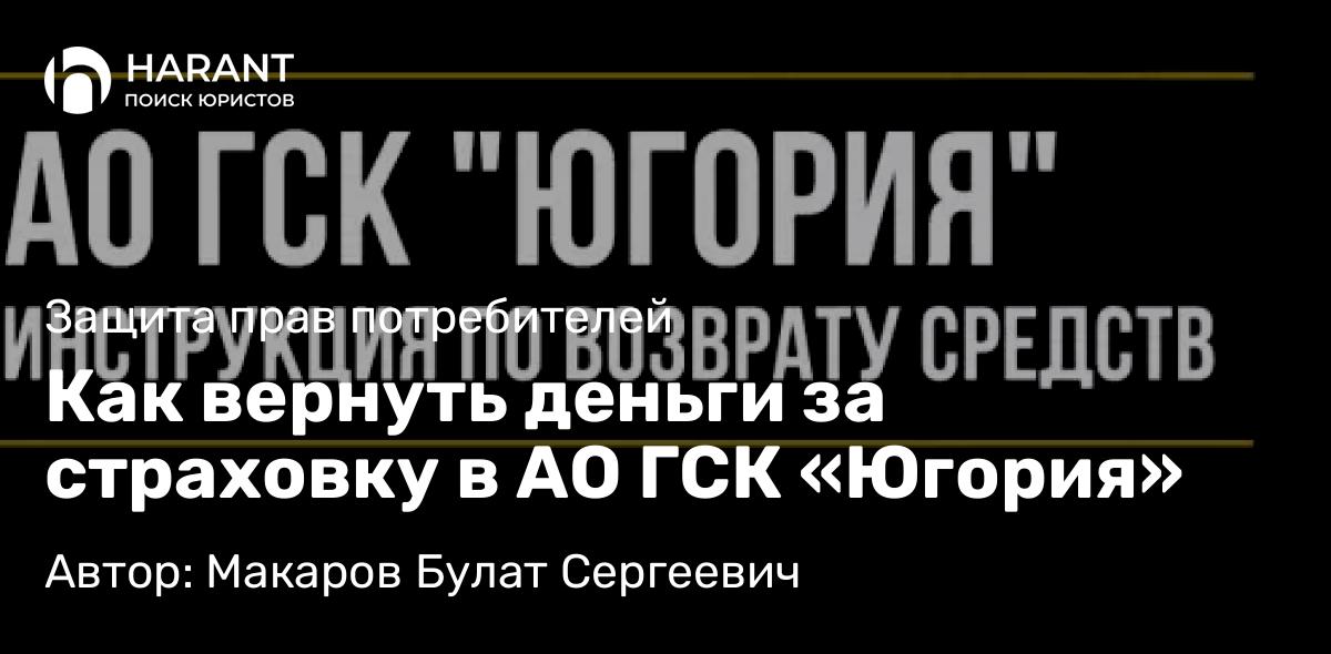 Юрист Макаров Булат Сергеевич объясняет: Как вернуть деньги за страховку в АО ГСК «Югория»