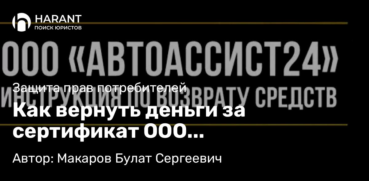 Юрист Макаров Булат Сергеевич объясняет: Как вернуть деньги за сертификат ООО «Автоассист24»