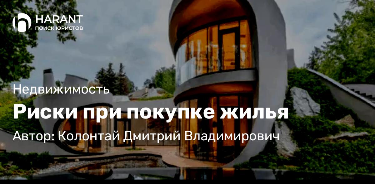 Адвокат Колонтай Дмитрий Владимирович объясняет: Риски при покупке жилья