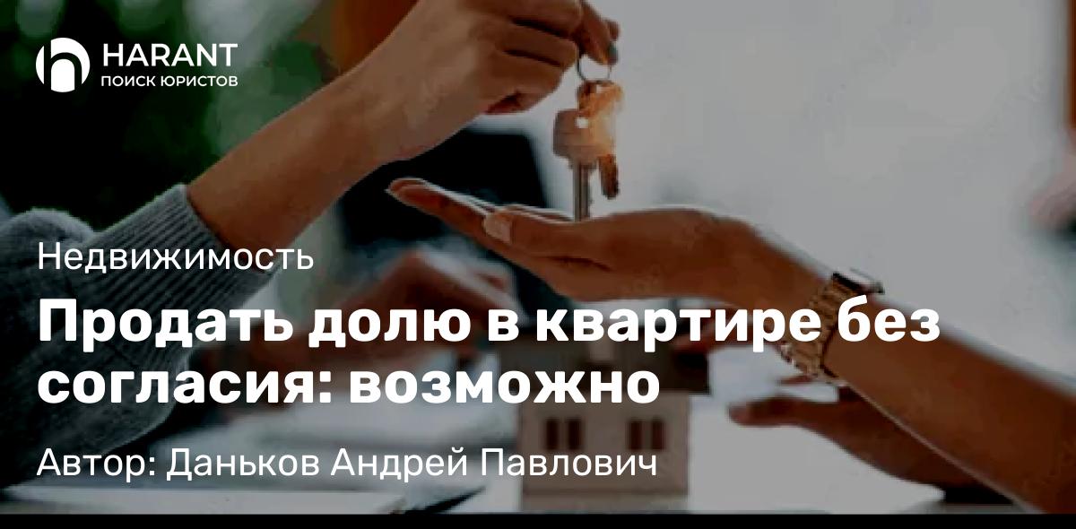 Юрист Даньков Андрей Павлович объясняет: Продать долю в квартире без согласия: возможно