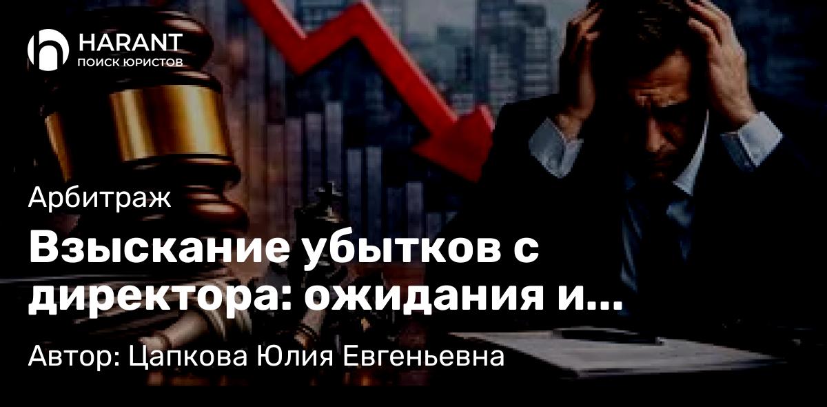 Юрист Цапкова Юлия Евгеньевна объясняет: Взыскание убытков с директора: ожидания и реальность