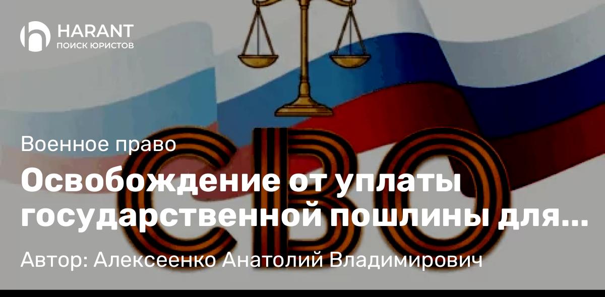 Адвокат Алексеенко Анатолий Владимирович объясняет: Освобождение от уплаты государственной пошлины для участников СВО и членов их семей