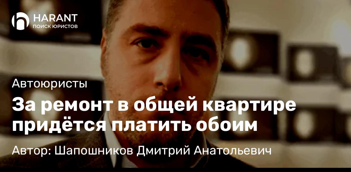 Адвокат Шапошников Дмитрий Анатольевич объясняет: За ремонт в общей квартире придётся платить обоим