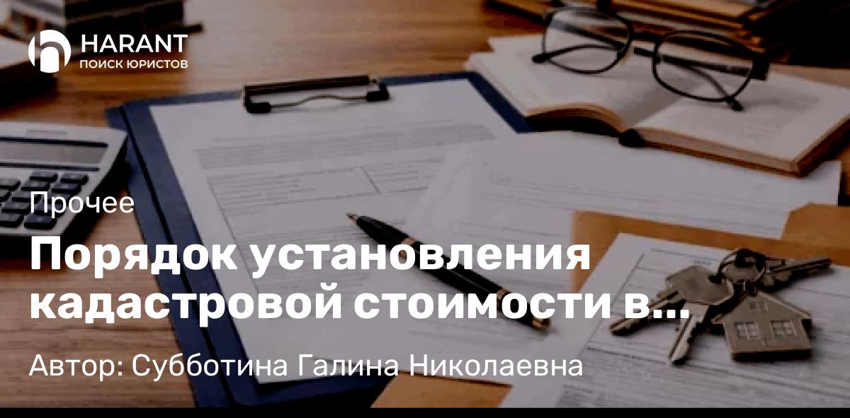 Юрист Субботина Галина Николаевна объясняет: Порядок установления кадастровой стоимости в размере рыночной изменился