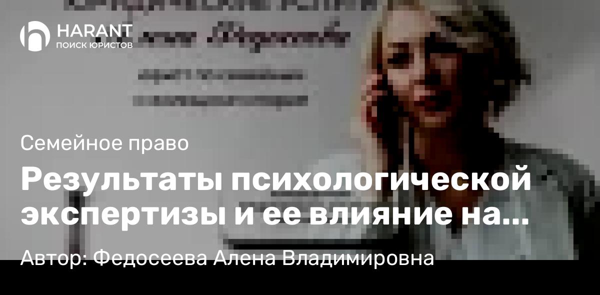 Юрист Федосеева Алена Владимировна объясняет: Результаты психологической экспертизы и ее влияние на определение места жительства детей