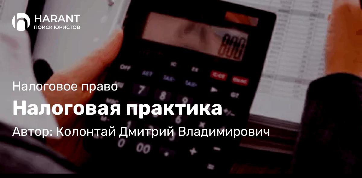 Адвокат Колонтай Дмитрий Владимирович объясняет: Налоговая практика