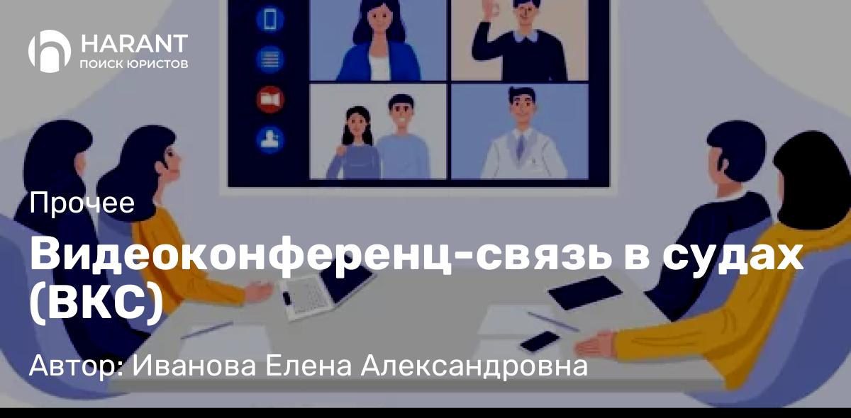 Юрист Иванова Елена Александровна объясняет: Видеоконференц-связь в судах (ВКС)