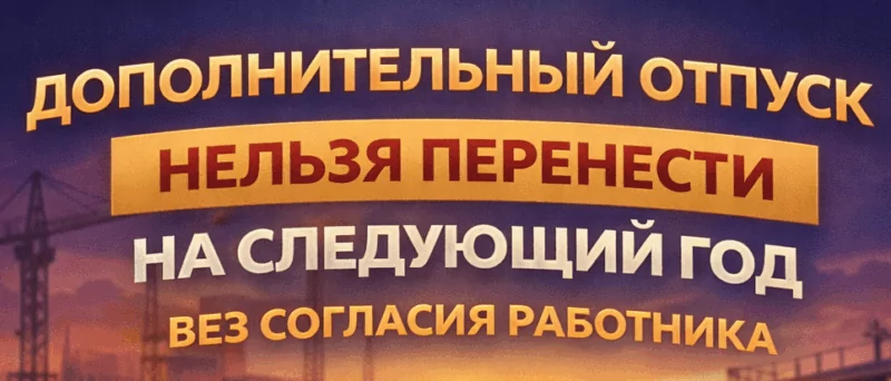 Юрист Гарин Никита Вадимович объясняет: Дополнительный отпуск не может быть перенесён на следующий год без согласия работника
