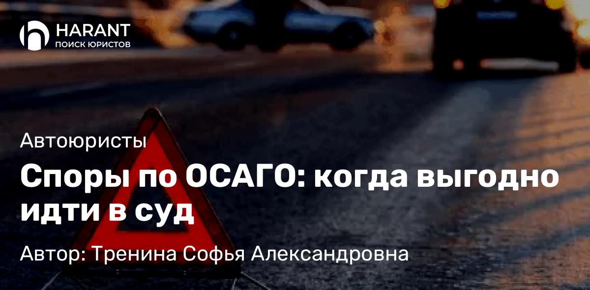 Юрист Тренина Софья Александровна объясняет: Споры по ОСАГО: когда выгодно идти в суд