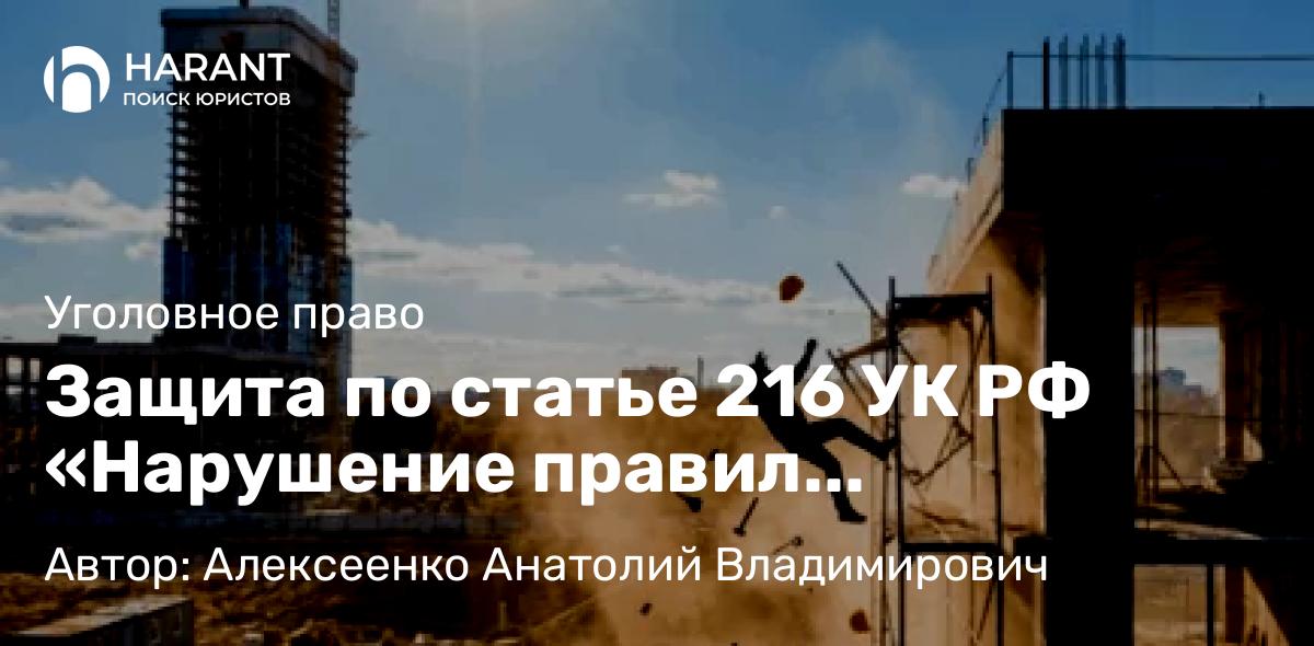 Адвокат Алексеенко Анатолий Владимирович объясняет: Защита по статье 216 УК РФ «Нарушение правил безопасности при ведении строительных или иных работ»