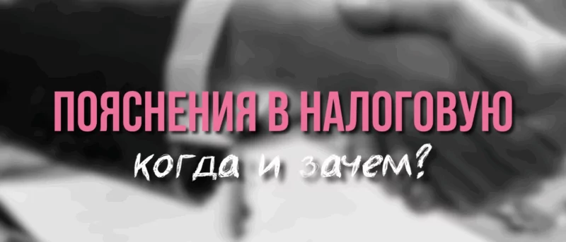 Юрист Воробьёва Анна Петровна объясняет: Пояснения в налоговую: когда и зачем