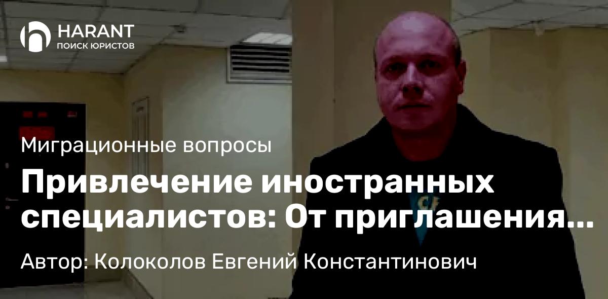 Юрист Колоколов Евгений Константинович объясняет: Привлечение иностранных специалистов: От приглашения до ВНЖ за 4 месяца по программе ВКС