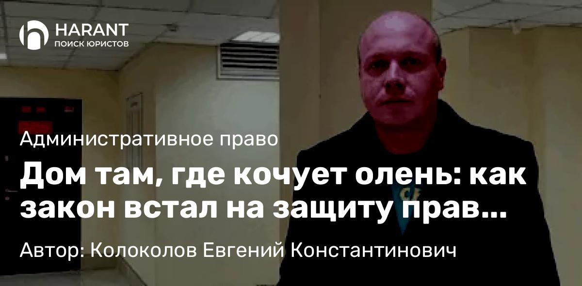 Юрист Колоколов Евгений Константинович объясняет: Дом там, где кочует олень: как закон встал на защиту прав коренных народов