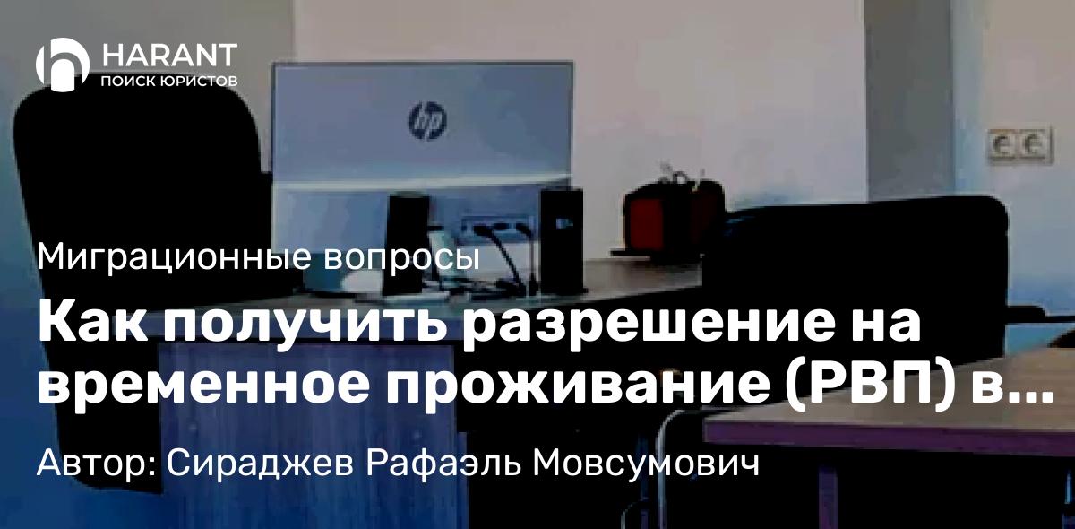 Юрист Сираджев Рафаэль Мовсумович объясняет: Как получить разрешение на временное проживание (РВП) в России: самое главное