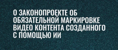О законопроекте об обязательной маркировке видео контента созданного с помощью ИИ