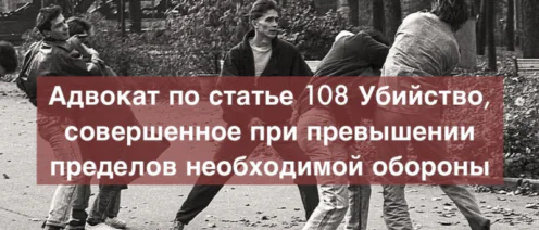 Адвокат по статье 108 Убийство, совершенное при превышении пределов необходимой обороны