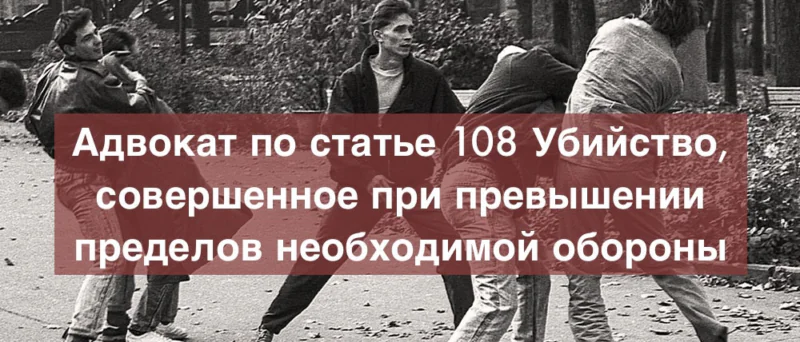 Адвокат Зуев Андрей Валерьевич объясняет: Адвокат по статье 108 Убийство, совершенное при превышении пределов необходимой обороны