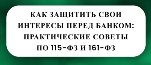 🔐 КАК ЗАЩИТИТЬ СВОИ ИНТЕРЕСЫ ПЕРЕД БАНКОМ: ПРАКТИЧЕСКИЕ СОВЕТЫ ПО 115-ФЗ И 161-ФЗ