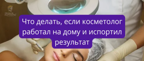 Что делать, если косметолог работал на дому и испортил результат