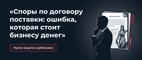 Споры по договору поставки: где скрывается ошибка, из-за которой бизнес теряет деньги?