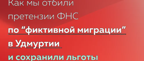 Как мы отбили претензии ФНС по "фиктивной миграции" в Удмуртии и сохранили льготы