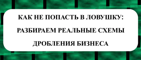⚠️ КАК НЕ ПОПАСТЬ В ЛОВУШКУ: РАЗБИРАЕМ РЕАЛЬНЫЕ СХЕМЫ ДРОБЛЕНИЯ БИЗНЕСА