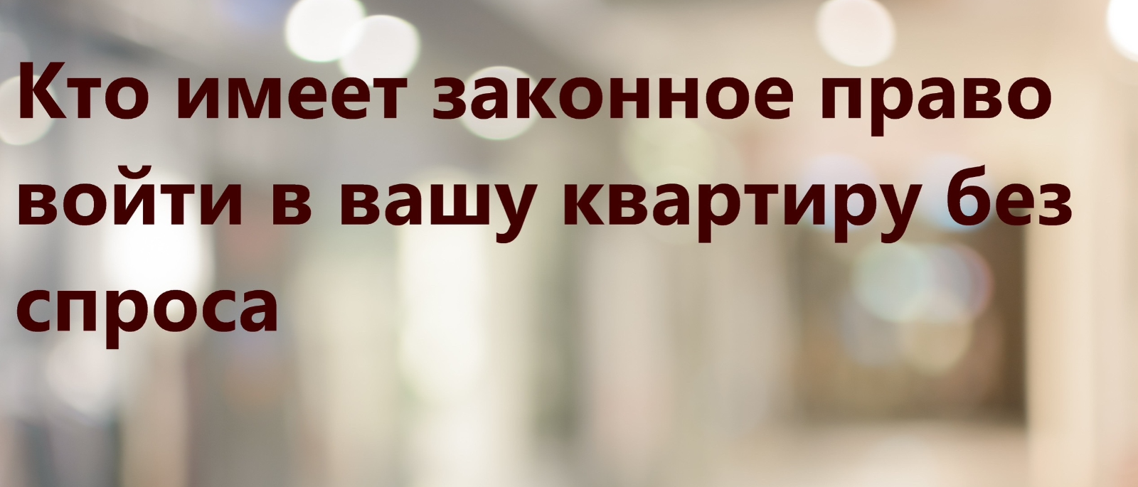 Юрист Калинникова Кристина Игоревна объясняет: Кто имеет законное право войти в вашу квартиру без спроса
