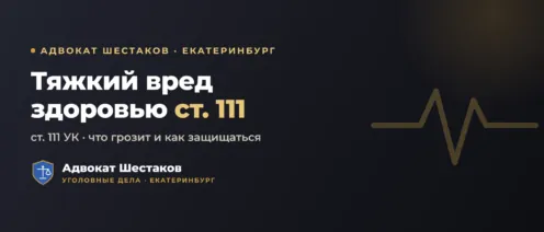 Тяжкий вред здоровью (ст. 111 УК РФ): части, сроки и защита
