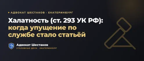 Статья 293 УК РФ: халатность — ответственность и защита