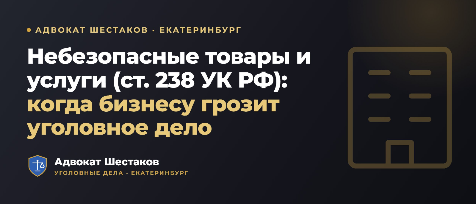 Адвокат Шестаков Олег Игоревич объясняет: Небезопасные товары и услуги (ст. 238 УК РФ): состав, реальная опасность, санкции и защита