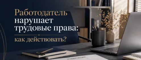 Работодатель нарушает трудовые права: как действовать и что можно взыскать через суд