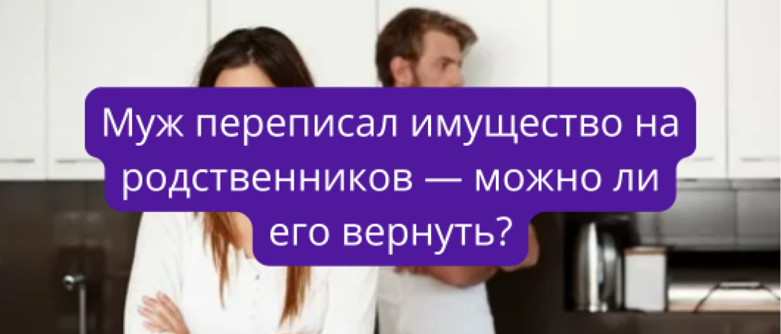 Юрист Громов Михаил Рафаэлович объясняет: Муж переписал имущество на родственников — можно ли его вернуть