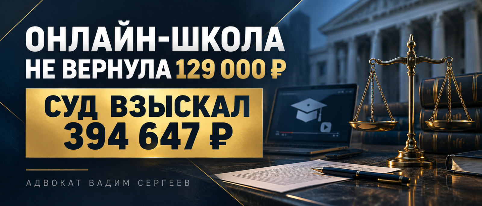 Адвокат Сергеев Вадим Сергеевич объясняет: Онлайн-школа не вернула 129 тысяч за курс. Суд взыскал почти 395 тысяч рублей