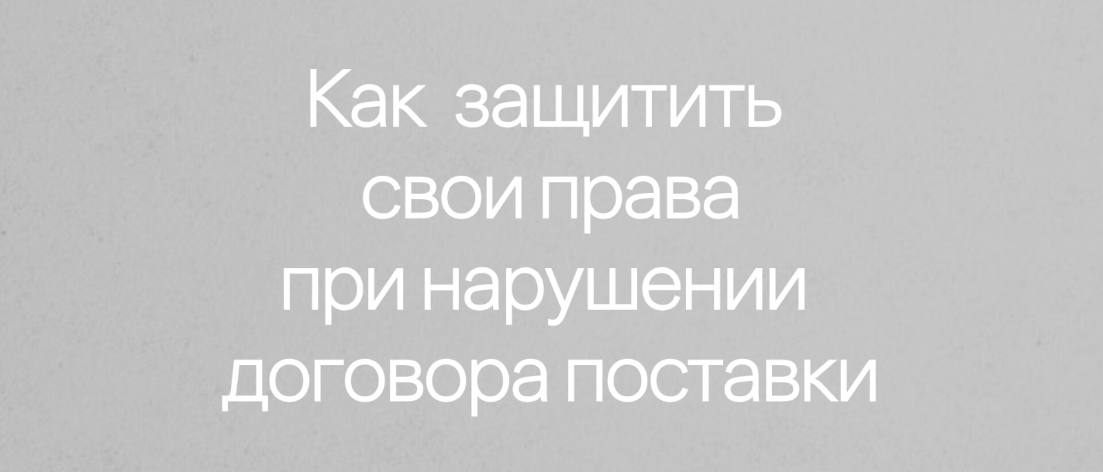 Юрист Чечикова Евгения Викторовна объясняет: Как защитить свои права при нарушении договора поставки