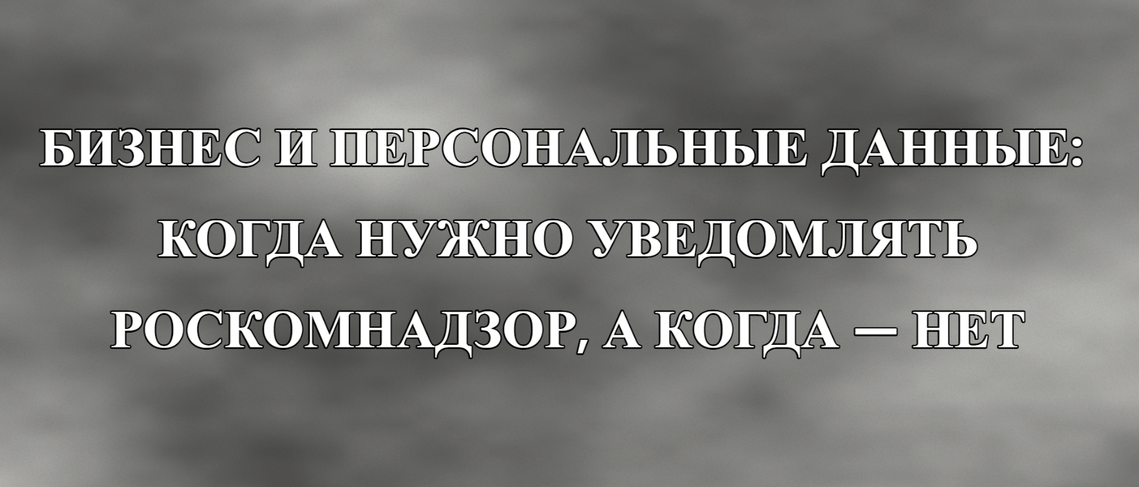 Юрист Малюк Андрей Григорьевич объясняет: 📋БИЗНЕС И ПЕРСОНАЛЬНЫЕ ДАННЫЕ: КОГДА НУЖНО УВЕДОМЛЯТЬ РОСКОМНАДЗОР, А КОГДА — НЕТ