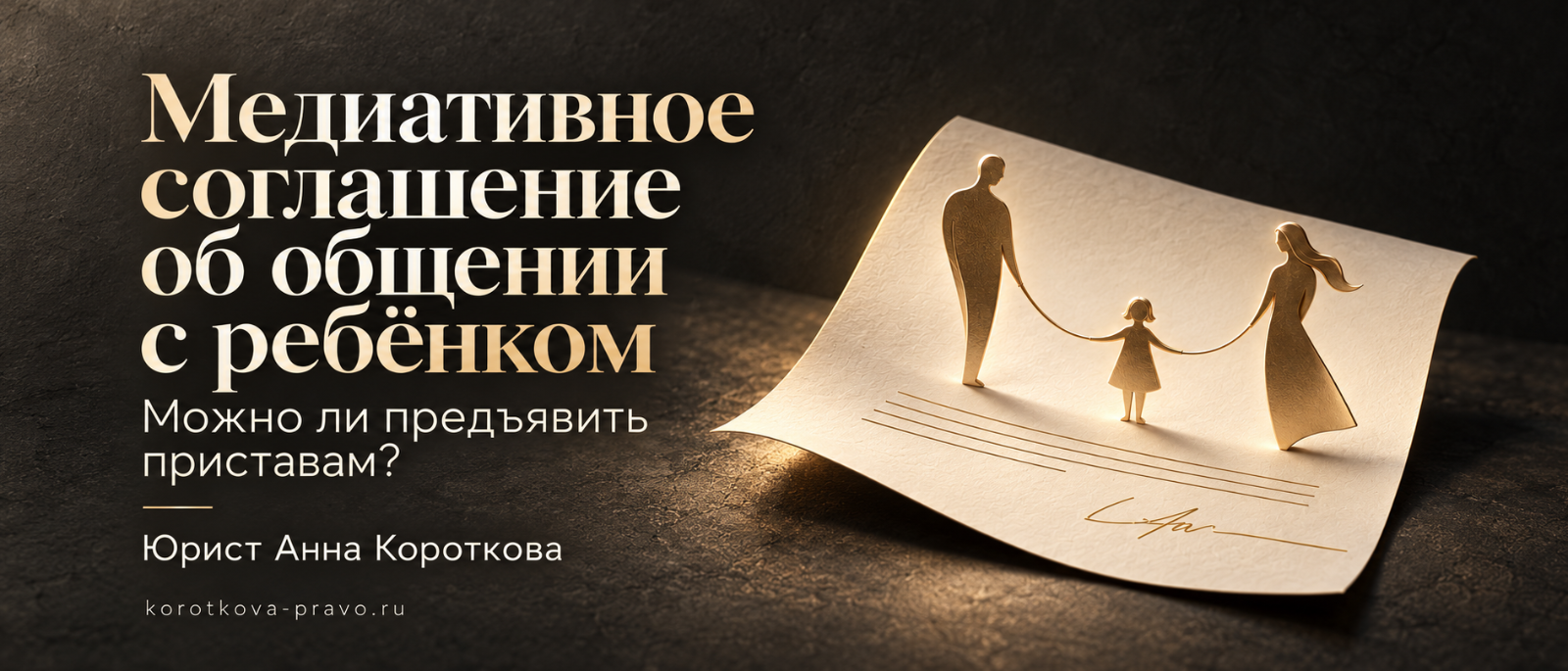 Юрист Короткова Анна Сергеевна объясняет: Медиативное соглашение о порядке общения с ребёнком и его исполнение приставами